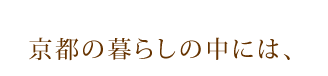 京都の暮らしの中には、